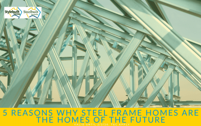 5 Reasons Why Steel Frame Homes are the Homes of the Future